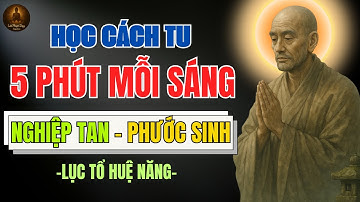 🔴 LỤC TỔ HUỆ NĂNG CHỈ DẠY: TU 5 PHÚT MỖI SÁNG – PHƯỚC SINH, NGHIỆP TAN | LỜI PHẬT DẠY AUDIO