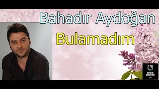 Bahadır Aydoğan - Bulamadım Resimi