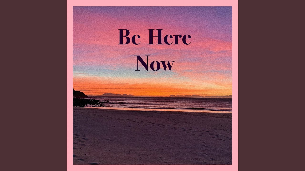 Be Here Now
