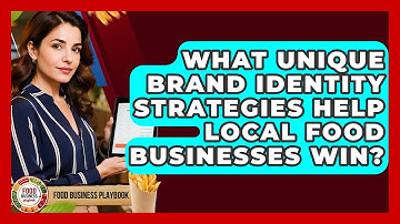 What Unique Brand Identity Strategies Help Local Food Businesses Win? - Food Business Playbook