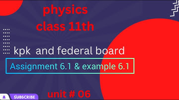 Assignment 6.1 Kpk Board physics•physics class 11th Example 6.1 & assignment 6.1 Federal board•lec 4