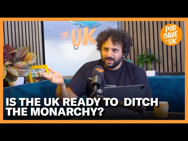 Is the UK Ready to Ditch the Monarchy? | Pod Save The UK
