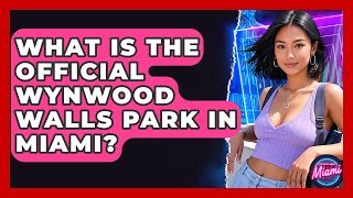 What Is The Official Wynwood Walls Park In Miami? - Everything About Miami