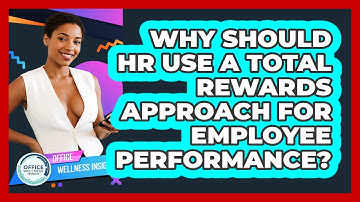 Why Should HR Use A Total Rewards Approach For Employee Performance? - Office Wellness Insights