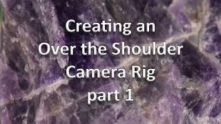 Making an Over the Shoulder Camera Rig part 1