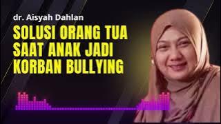 Solusi Orang Tua Saat Anak Jadi Korban Bullying - dr. Aisyah Dahlan
