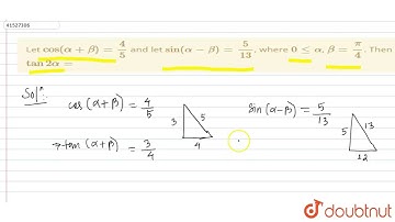 Let `cos(alpha+beta)=(4)/(5)` and let `sin(alpha-beta)=(5)/(13)`, where `0 le alpha`, `beta=(p
