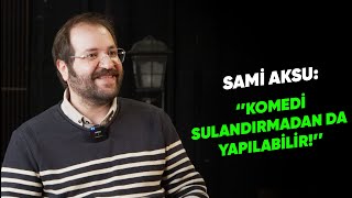 SAMİ AKSU: ''KOMEDİ SULANDIRMADAN DA YAPILABİLİR!''