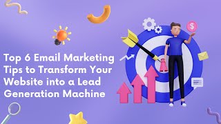 Top 6 Email Marketing Tips to Transform Your Website into a Lead Generation Machine