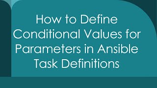 How to Define Conditional Values for Parameters in Ansible Task Definitions