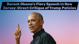 Barack Obama's Fiery Speech in New Jersey: Direct Critique of Trump Policies &amp; 2024 Election Impact