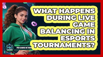 What Happens During Live Game Balancing In Esports Tournaments? - Pro Gaming Network
