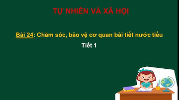 TNXH lớp 2 - Tuần 27 - Bài 24: Chăm sóc bảo vệ cơ quan bài tiết nước tiểu (Tiết 1)