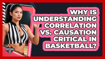 Why Is Understanding Correlation Vs. Causation Critical In Basketball? - Basketball Stats Central