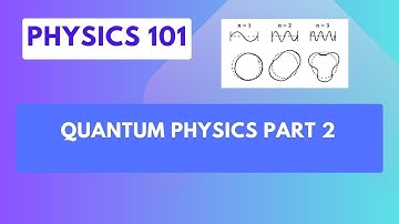 Physics 101: Quantum Physics Part 2