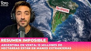 📌 ARGENTINA EN VENTA: 13 millones de hectáreas están en manos extranjeras | Resumen Imposible