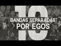 10 BANDAS SEPARADAS POR PROBLEMAS DE EGO