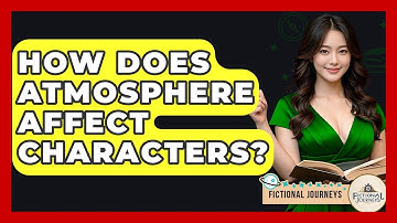 How Does Atmosphere Affect Characters? - Fictional Journeys