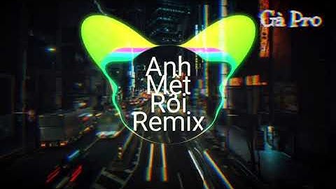 Anh Mệt Rồi Remix - Anh Quân Idol x Khắc Anh _ Nhạc Trẻ Remix Căng Cực Gây Nghiện 2020.