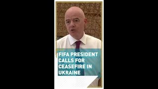 Fifa President calls for ceasefire in Ukraine