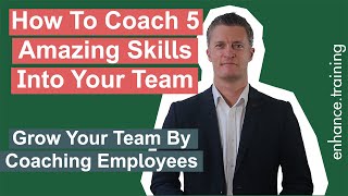 Grow Your Team By Coaching Employees - Build 5 Amazing Skills For Great Team Performance