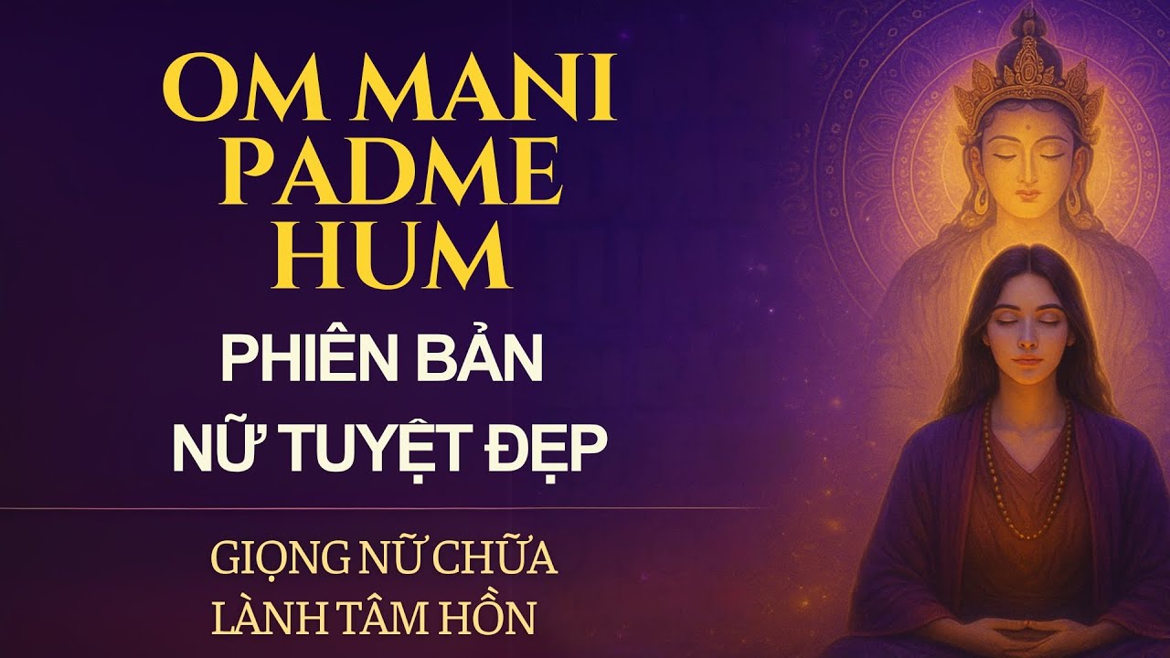 Om Mani Padme Hum - Phiên Bản Nữ Thần Chú Tuyệt Đẹp & Mạnh Mẽ Nhất