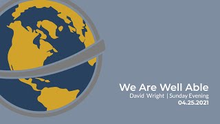 We Are Well Able | David Wright | Sunday Evening | April 25, 2021