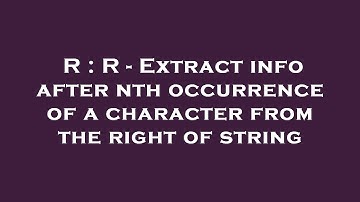 R : R - Extract info after nth occurrence of a character from the right of string