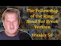 The fellowship of the ring bend not break version  frankly 58