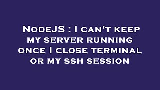 NodeJS : I can't keep my server running once I close terminal or my ssh session Profile