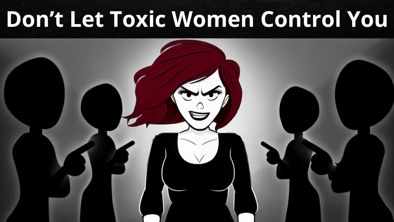 Stop Letting Toxic Women Control Your Life.