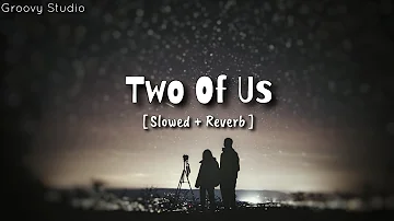 Two Of Us ( Slowed + Reverb ) | Sabi Bhinder |