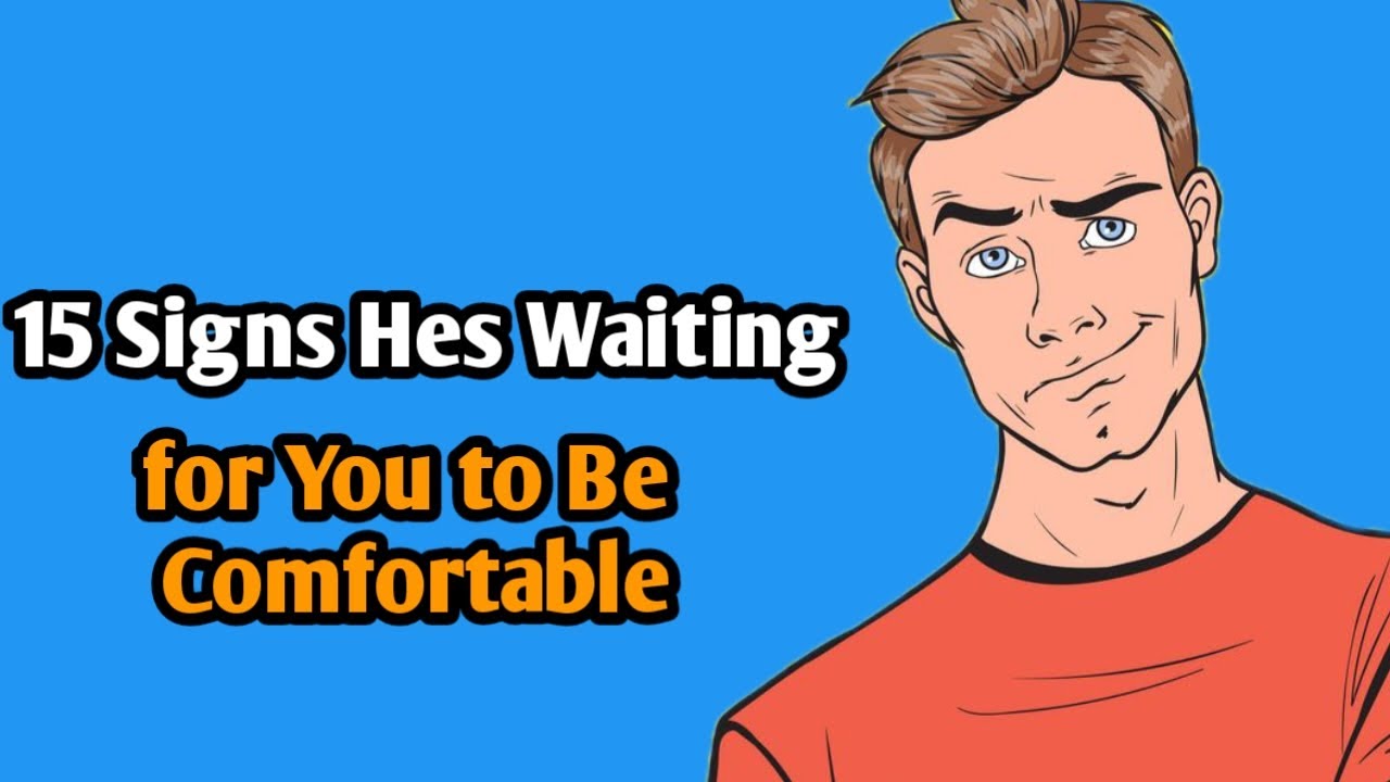 15 Signs He’s Waiting for You to Be Comfortable