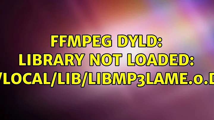 ffmpeg dyld: Library not loaded: /usr/local/lib/libmp3lame.0.dylib (2 Solutions!!)
