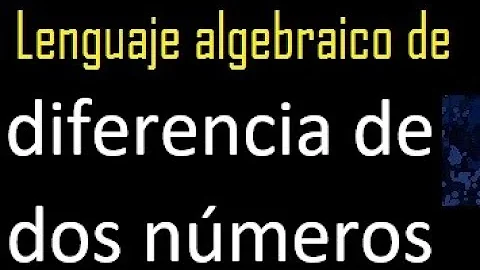 ¿Cómo escribir la diferencia de dos números en lenguaje algebraico?