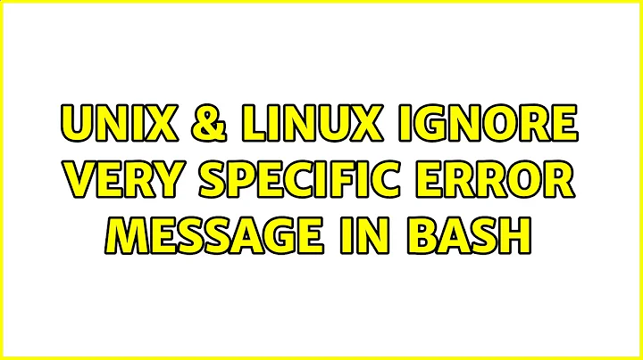 Unix & Linux: Ignore very specific error message in bash (2 Solutions!!)
