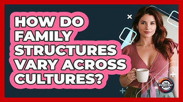 How Do Family Structures Vary Across Cultures? - The Everyday Why