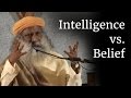 Intelligence vs. Belief | Sadhguru