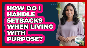 How Do I Handle Setbacks When Living With Purpose?