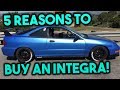 5 Reasons To Buy An Acura Integra!