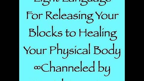 Light Language for Releasing Your Blocks to Healing Your Physical Body ∞Channeled by Daniel Scranton