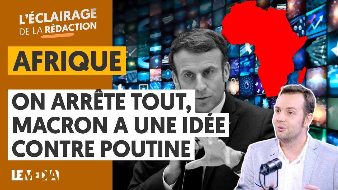 AFRIQUE : ON ARRÊTE TOUT, MACRON A UNE IDÉE POUR CONTRER POUTINE !