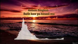 Asmon Singkon - Balik kaw pa hinasil mu