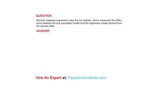 General stepwise regression uses the Cp statistic, which measures the difference between ...