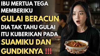 IBU MERTUA MEMBERIKU GULAI BERACUN, TAK TAHU AKU MEMBERIKANNYA PADA SUAMI & GUNDIKNYA!