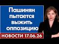 Пашинян пытается выжить оппозицию. 17 июня