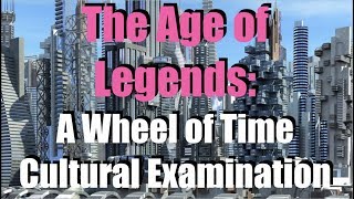 The Age of Legends!!! A Wheel of Time Cultural Profile