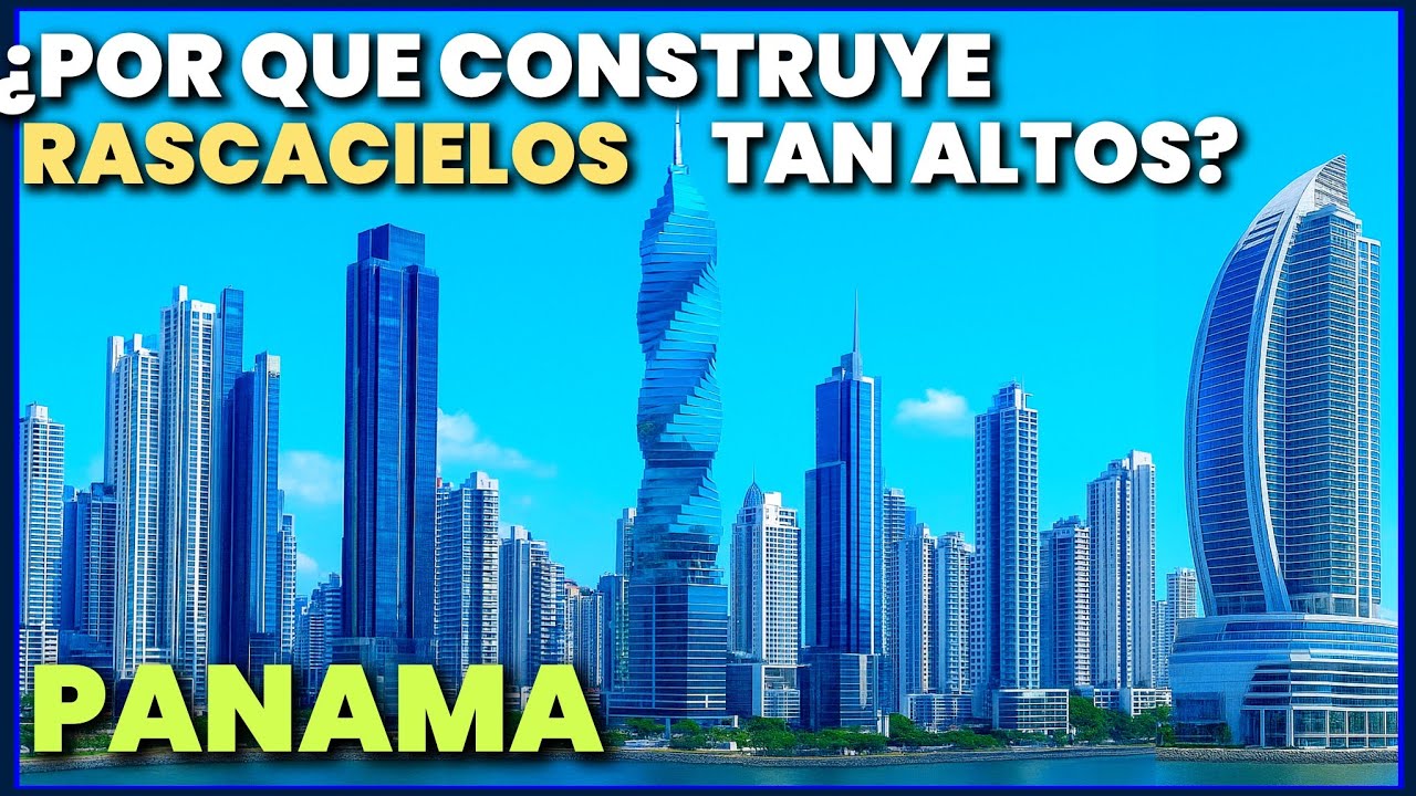 PANAMÁ VERTICAL: ¿Por qué la ciudad de PANAMÁ construye rascacielos tan altos?