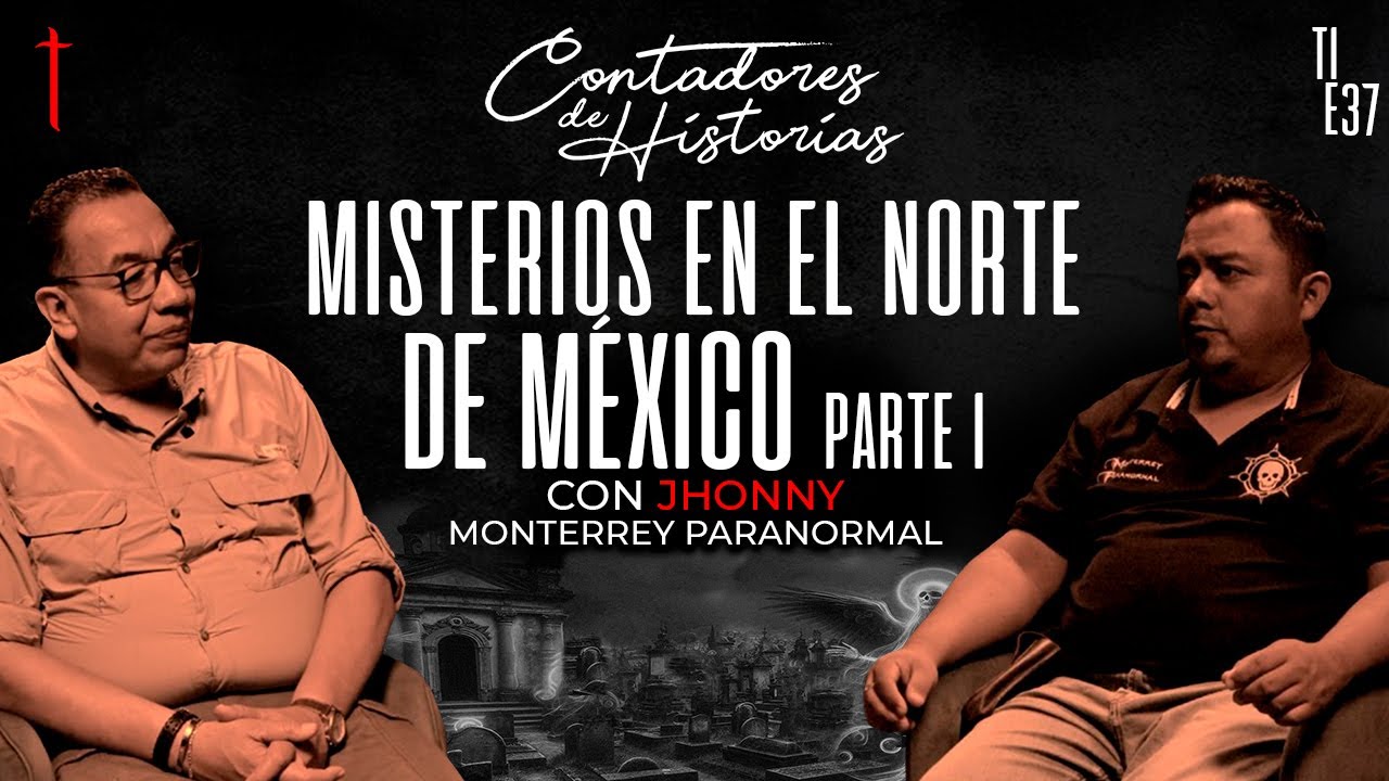 Contadores de Historias con Jhonny - Monterrey Paranormal: Misterios en el norte de México Parte 1