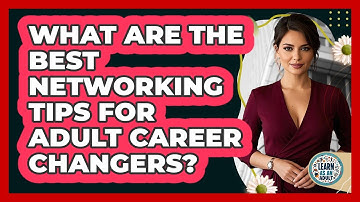 What Are The Best Networking Tips For Adult Career Changers? - Learn As An Adult